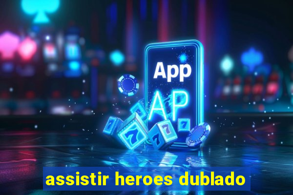 assistir heroes dublado